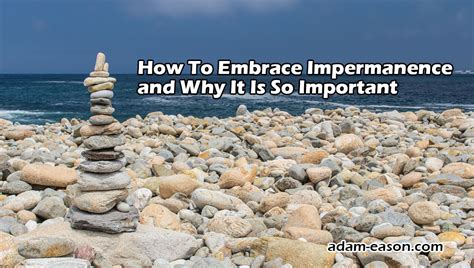 Video How To Embrace Impermanence And Why It Is So Important Adam Eason