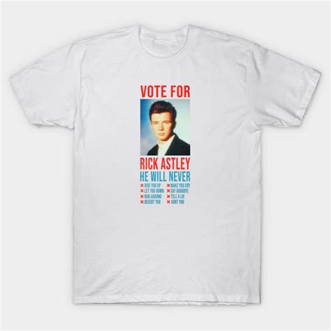Vote For Rick Astley Rick Astley For President T Shirt Teepublic