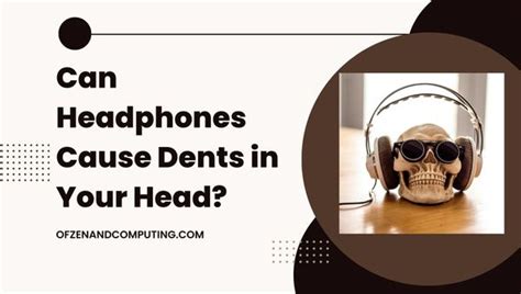 Can Headphones Cause Dents In Your Head Truth And Tips