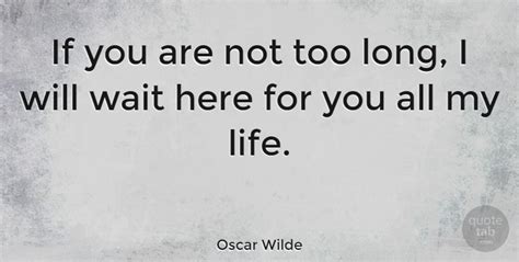 Oscar Wilde If You Are Not Too Long I Will Wait Here For You All My Quotetab