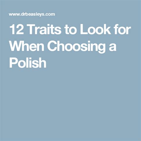 12 Traits To Look For When Choosing A Polish That Look Traits Polish