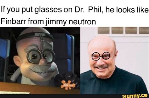 If You Put Glasses On Dr Phil He Looks Like Finbarr From Jimmy