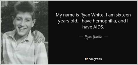 This results in people bleeding for a longer time after an injury, easy bruising, and an increased risk of bleeding inside joints or the brain. TOP 25 QUOTES BY RYAN WHITE | A-Z Quotes