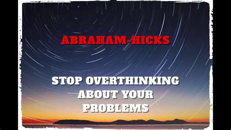 Abraham Hicks Stop Overthinking About Your Problems Youtube