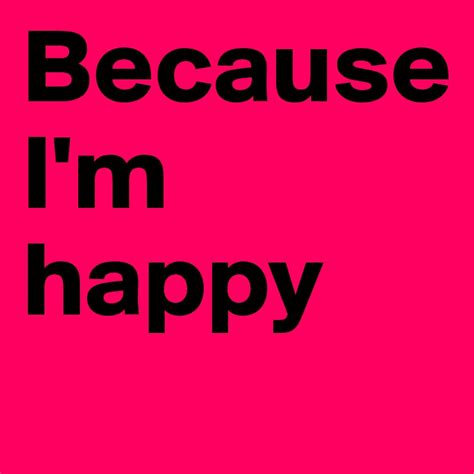 Because Im Happy Post By Fridaclaesson On Boldomatic