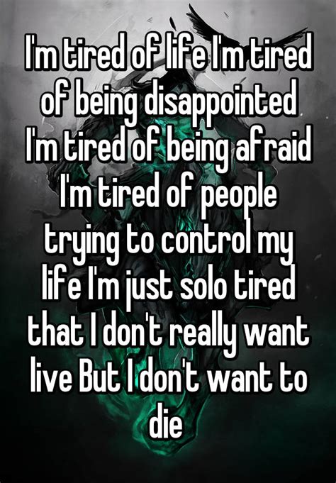 i m tired of life i m tired of being disappointed i m tired of being afraid i m tired of people