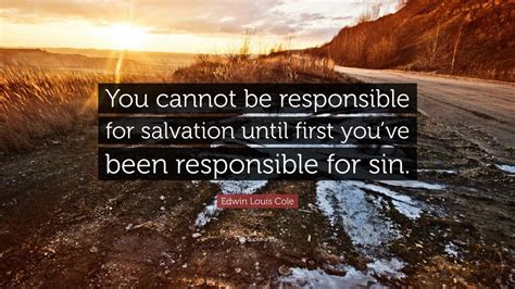 Edwin Louis Cole Quote You Cannot Be Responsible For Salvation Until