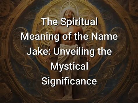 The Spiritual Meaning Of The Name Jake Unveiling The Mystical