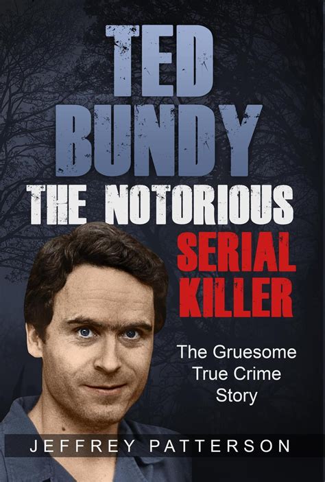 Ted Bundy The Notorious Serial Killer The Gruesome True Crime Story