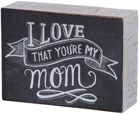 I Love That Youre My Mom Block Sign Mom Box Box Signs Chalk Sign