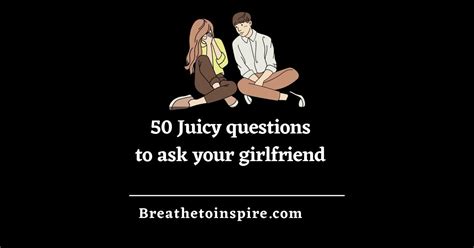 50 Best Juicy Questions To Ask Your Girlfriend To Turn Her On Breathe