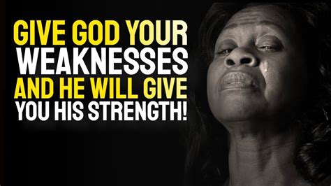 Give God Your Weakness And He Will Give You His Strength Powerful