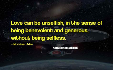 Mortimer Adler Quotes Love Can Be Unselfish In The Sense Of Being