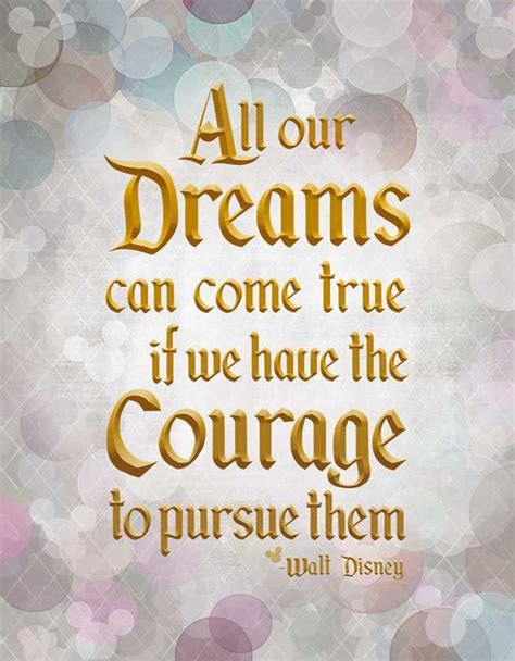 All Our Dreams Can Come True If We Have The Courage To Pursue Them Walt
