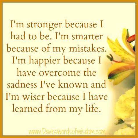 Im Stronger Because I Had To Be I Am Wiser Because I Have Learned