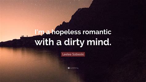 Leelee Sobieski Quote “im A Hopeless Romantic With A Dirty Mind”