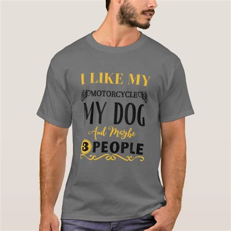 I Like My Motorcycle My Dog And Maybe 3 People F T Shirt