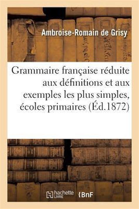 Grammaire Francaise Reduite Aux Definitions Et Aux Exemples Les Plus