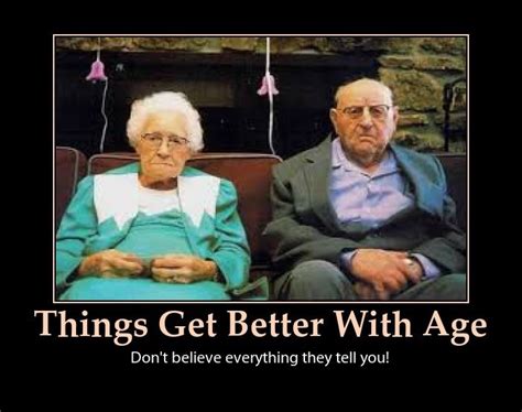 Things Get Better With Age Right Old Age Quotes Funny Old Age
