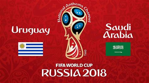 Uruguay Vs Saudi Arabia National Anthems World Cup 2018 Youtube