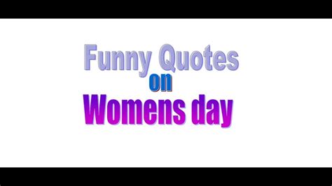 The international women's day on 8th march is a global day celebrating the social, economic, cultural and political achievements of women. Funny Quotes on Womens day - YouTube