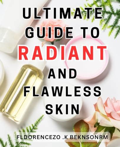 Ultimate Guide To Radiant And Flawless Skin Unlock The Secrets Of Glowing Skin With A