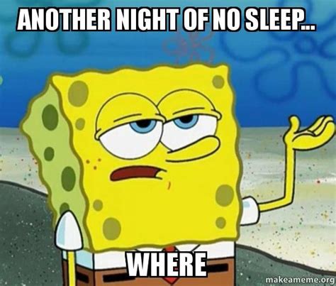 25 Witty No Sleep Memes For Insomniacs Funny Spongebob Memes Spongebob
