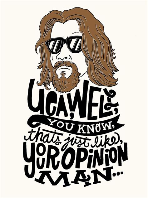 the dude the big lebowski i actually have said this but never in such a colourful way the