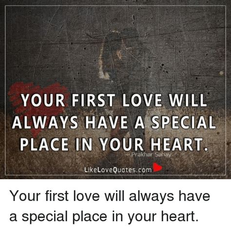 Your First Love Will Always Have A Special Place In Your Heart Prakhar