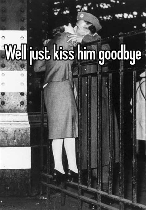 Well Just Kiss Him Goodbye