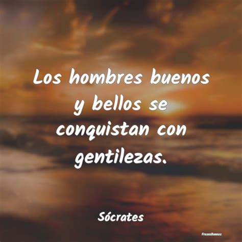 Total Imagen Frases Para Los Hombres Buenos Abzlocal Mx