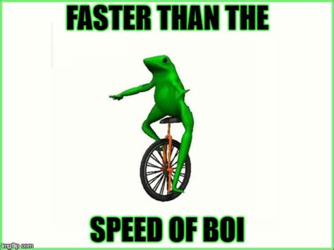 Faster Than The Speed Of Boi Imgflip