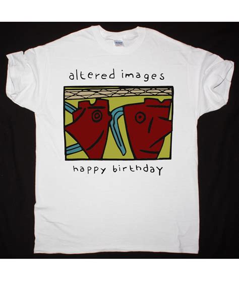 Altered Images Happy Birthday New White T Shirt Best Rock T Shirts