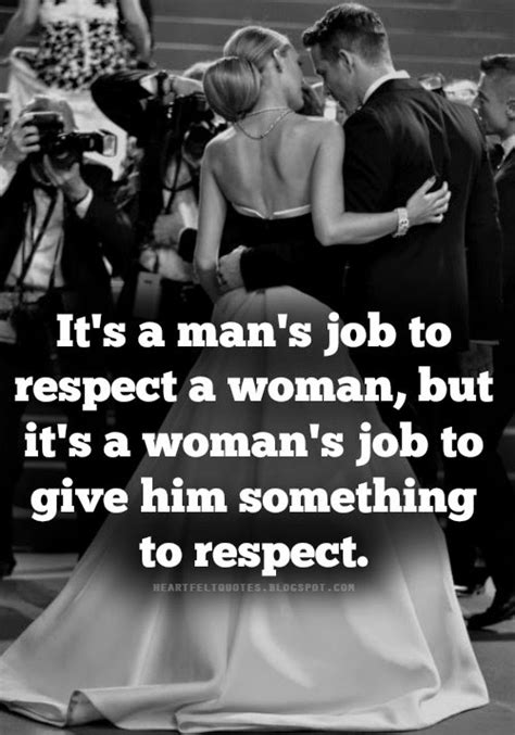 Its A Mans Job To Respect A Woman But Its A Womans Job To Give Him