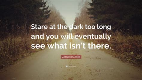 Now, she looked down and plotted flames. Cameron Jace Quote: "Stare at the dark too long and you ...