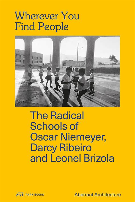 Wherever You Find People The Radical Schools Of Oscar Niemeyer Darcy