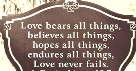 ★ love bears all things, believes all things, hopes all things, endures all things. Love bears all things, believes all things, hopes all things, endures all thing, love never ...