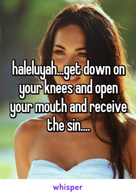 Haleluyah Get Down On Your Knees And Open Your Mouth And Receive The Sin