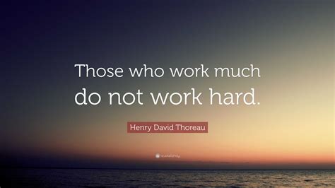 Henry David Thoreau Quote “those Who Work Much Do Not Work Hard”
