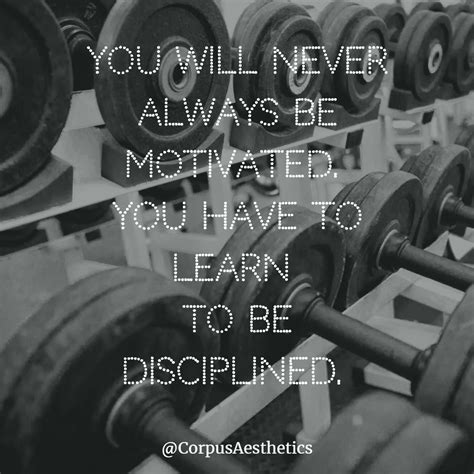 You Will Never Always Be Motivated You Have To Learn To Be Disciplined