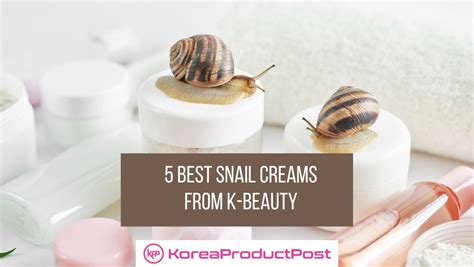5 Best Snail Creams From K Beauty Brands Koreaproductpost