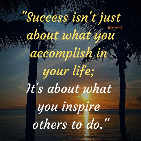 Success Isnt Just About What You Accomplish In Your Life It Is About