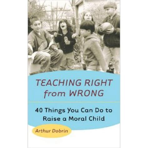 Teaching Right From Wrong 40 Things You Can Do To Raise A Moral Child