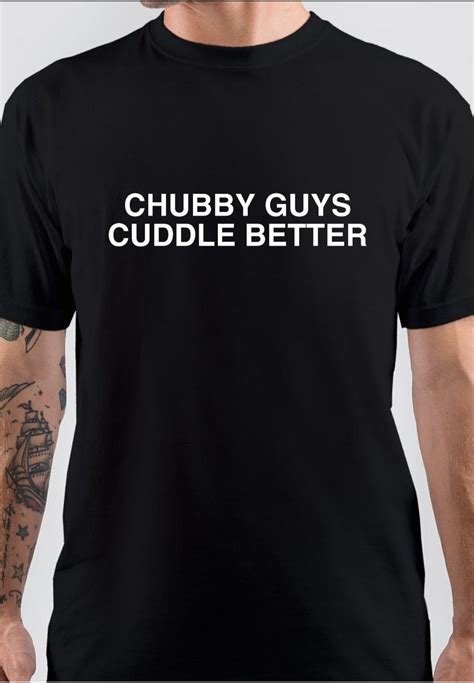 Chubby Guys Cuddle Better T Shirt Swag Shirts