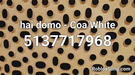 Hai Domo Coa White Roblox Id Roblox Music Codes