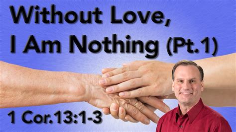 Without Love I Am Nothing Pt1 1 Corinthians 131 3 Youtube