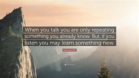 Dalai Lama Xiv Quote When You Talk You Are Only Repeating Something You Already Know But If