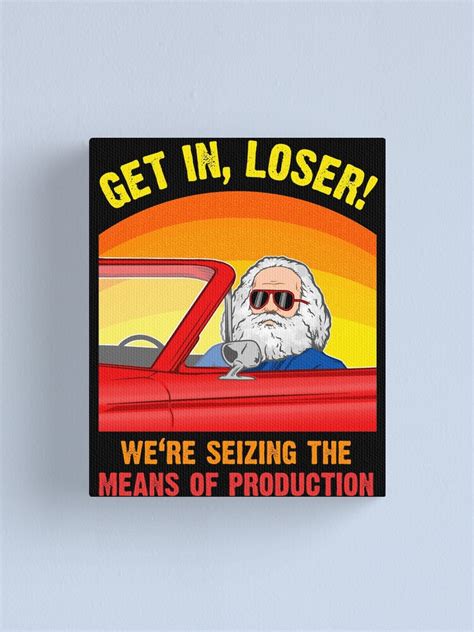 Karl Marx Get In Loser Were Seizing The Means Of Production