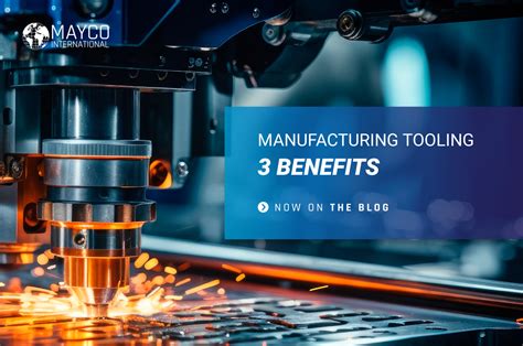 3 Benefits Of Manufacturing Tooling That You Need To Know Mayco