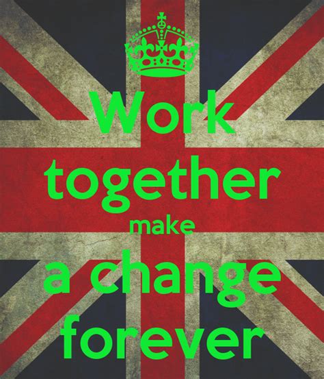 Work Together Make A Change Forever Poster Rowan Keep Calm O Matic